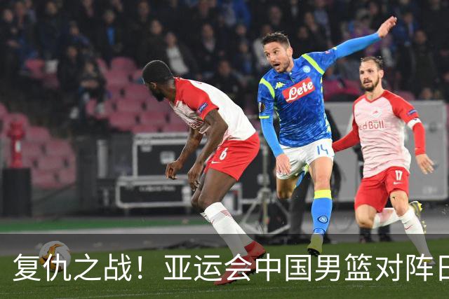复仇之战！亚运会中国男篮对阵日本，4大底牌在手，赢球基本稳了